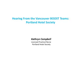 Hearing From the Vancouver BOOST Teams:  Portland Hotel Society  Kathryn Campbell  Licensed