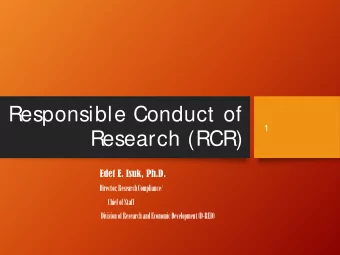 Responsible Conduct of  1  Research (RCR)  Edet E. Isuk, Ph.D.  Director, Research Compliance/