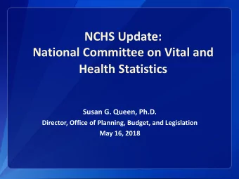 NCHS Update:  National Committee on Vital and  Health Statistics  Susan G. Queen, Ph.D.  Director,