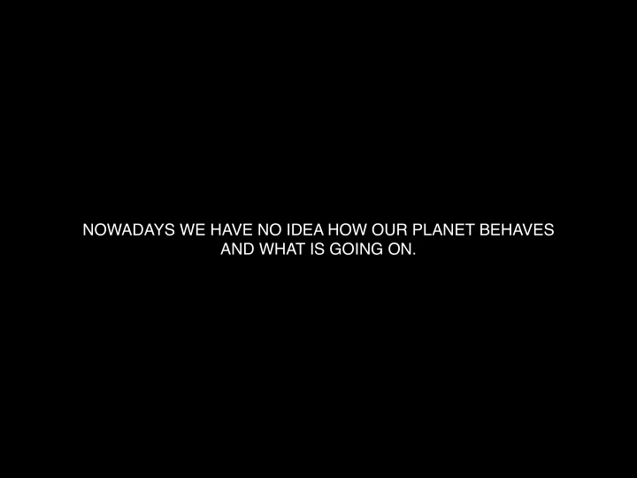 nowadays we have no idea how our planet behaves and what