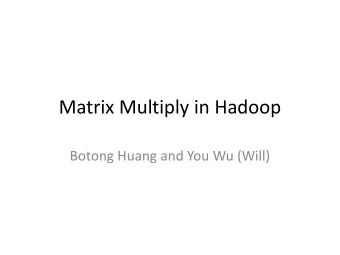Matrix Multiply in Hadoop  Botong Huang and You Wu (Will)  Content  Dense Matrix Multiplication