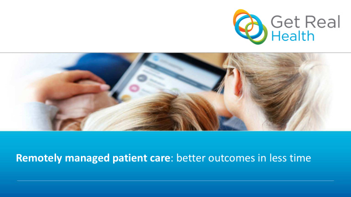 remotely managed patient care better outcomes in less
