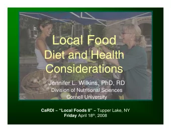 Local Food  Diet and Health  Considerations  Jennifer L. Wilkins, PhD, RD  Division of Nutritional