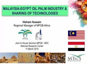 MALAYSIA-EGYPT OIL PALM INDUSTRY &amp;  SHARING OF TECHNOLOGIES  Hisham Hussain  Regional Manager