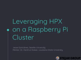 Leveraging HPX  on a Raspberry Pi  Cluster  Jesse Goncalves, Seattle University  Mentor: Dr.