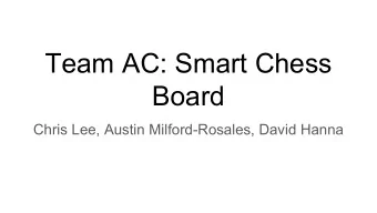 Team AC: Smart Chess  Board  Chris Lee, Austin Milford-Rosales, David Hanna  Application Area