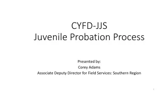 CYFD-JJS  Juvenile Probation Process  Presented by:  Corey Adams  Associate Deputy Director for