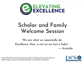 Scholar and Family  Welcome Session  We are what we repeatedly do. Excellence , then, is not an