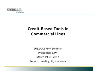 Credit  Based Tools in  C Commercial Lines  i l Li 2012 CAS RPM Seminar Philadelphia, PA March