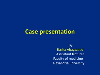 Case presentation  By  Rasha Abayazeed  Assisstant lecturer  Faculty of medicine  Alexandria
