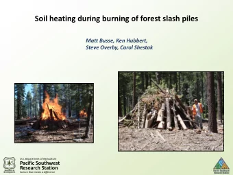 Soil heating during burning of forest slash piles  Matt Busse, Ken Hubbert,  Steve Overby, Carol