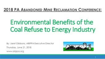 Environmental Benefits of the  Coal Refuse to Energy Industry  By: Jaret Gibbons, ARIPPA Executive