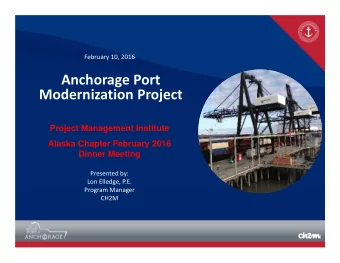Anchorage Port Modernization Project  Project Management Institute  Alaska Chapter February 2016