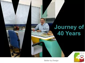 Journey of  40 Years Better by Design .  Start of the Journey in 1973 Better by Design .
