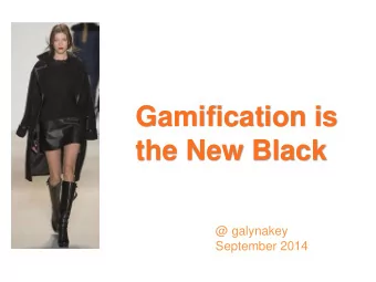 the New Black  @ galynakey  September 2014  10,000  hours  TL;DR  40 Minutes    Gamification is
