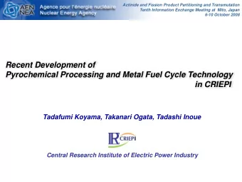 Recent Development of  Pyrochemical Processing and Metal Fuel Cycle Technology  in CRIEPI  Tadafumi