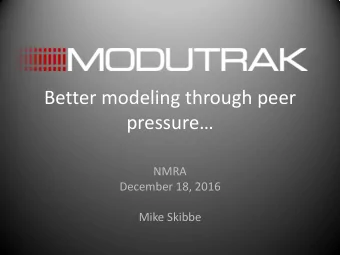 Better modeling through peer  pressure  NMRA  December 18, 2016  Mike Skibbe  What is Modutrak?