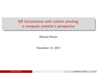 QR factorization with column pivoting:  a computer scientists perspective  Edward Hutter