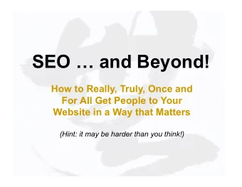 SEO  and Beyond!  How to Really, Truly, Once and  For All Get People to Your  Website in a Way