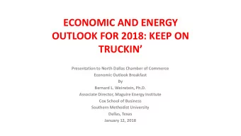 ECONOMIC AND ENERGY  OUTLOOK FOR 2018: KEEP ON  TRUCKIN  Presentation to North Dallas Chamber of