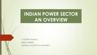 INDIAN POWER SECTOR  AN OVERVIEW  P. ESTHER KAMALA  DIRECTOR(IRP)  CENTRAL ELECTRICITY AUTHORITY