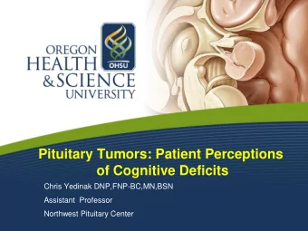 Pituitary Tumors: Patient Perceptions  of Cognitive Deficits  Chris Yedinak DNP,FNP-BC,MN,BSN