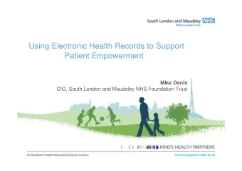 Using Electronic Health Records to Support  Patient Empowerment  Mike Denis  CIO, South London and