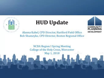 HUD Update  Alanna Kabel, CPD Director, Hartford Field Office  Bob Shumeyko, CPD Director, Boston