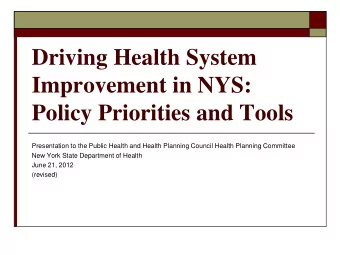 Driving Health System  Improvement in NYS:  Policy Priorities and Tools  Presentation to the Public