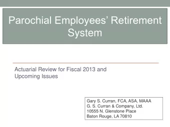 System  Actuarial Review for Fiscal 2013 and  Upcoming Issues  Gary S. Curran, FCA, ASA, MAAA  G.