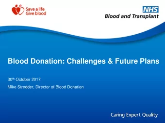 Blood Donation: Challenges &amp; Future Plans 30 th October 2017  Mike Stredder, Director of Blood