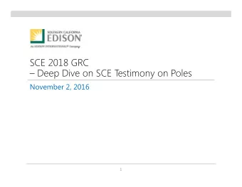SCE 2018 GRC   Deep Dive on SCE T  estimony on Poles  November 2, 2016  1  Summary  Pole