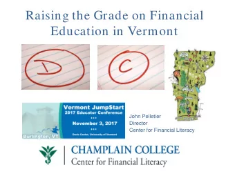 Raising the Grade on Financial  Education in Vermont  John Pelletier  Director  Center for