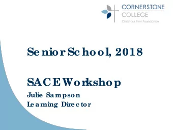Se nior  Sc hool, 2018  SACE  Wor  kshop  Julie  Sa mpson  L  e a rning  Dire c tor  Wha t is SACE