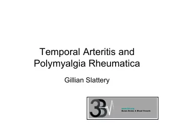 Temporal Arteritis and  Polymyalgia Rheumatica  Gillian Slattery  www.3bv.org  Bones Brains &amp;