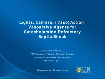 Lights, Cam era, ( Vaso) Action!  Vasoactive Agents for  Catecholam ine Refractory  Septic Shock