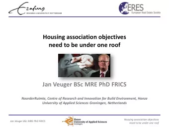 Housing association objectives  need to be under one roof  Jan Veuger BSc MRE PhD FRICS