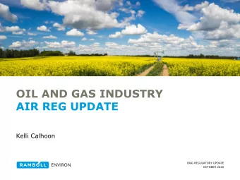OIL AND GAS INDUSTRY  AIR REG UPDATE  Kelli Calhoon  O&amp;G REGULATORY UPDATE  OCTOBER 2016