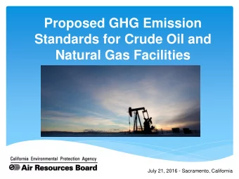 Proposed GHG Emission  Standards for Crude Oil and  Natural Gas Facilities  July 21, 2016 -