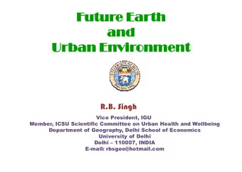Future Earth  and  Urban Environment  R.B. Singh  Vice President, IGU  Member, ICSU Scientific
