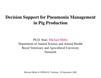 Decision Support for Pneumonia Management  in Pig Production  Ph.D. Stud. Michael Hhle