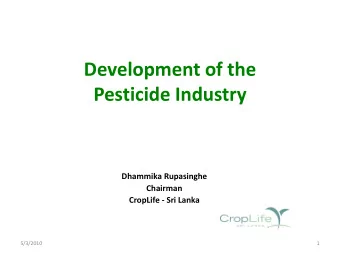 Pesticide Industry  Dhammika Rupasinghe  Chairman  CropLife - Sri Lanka  5/3/2010  1  Green
