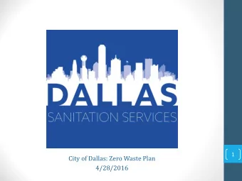 City of Dallas: Zero Waste Plan  4/28/2016  Local Solid Waste Management Plan  In February of 2013,