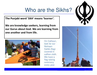 Who are the Sikhs? The Punjabi word ' Sikh  means learner.  We are knowledge seekers,