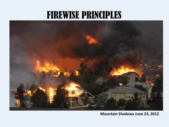 FIREWISE PRINCIPLES  Mountain Shadows June 23, 2012  Fire Behavior and Firewise: 1) You cant