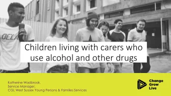 Children living with carers who  use alcohol and other drugs  Katherine Wadbrook,  Service Manager,