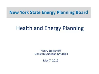 Health and Energy Planning Henry Spliethoff Research Scientist, NYSDOH May 7, 2012  NYSDOH