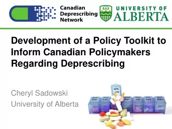 Development of a Policy Toolkit to  Inform Canadian Policymakers  Regarding Deprescribing  Cheryl