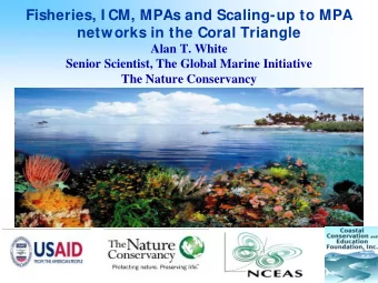 Fisheries, I CM, MPAs and Scaling-up to MPA  networks in the Coral Triangle  Alan T. White  Senior