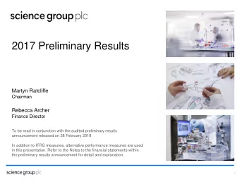 2017 Preliminary Results  Martyn Ratcliffe  Chairman  Rebecca Archer  Finance Director  To be read